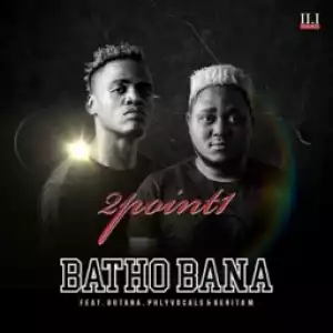 2Point1 - Batho Bana Ft. Butana, Phlyvocals & Berita M